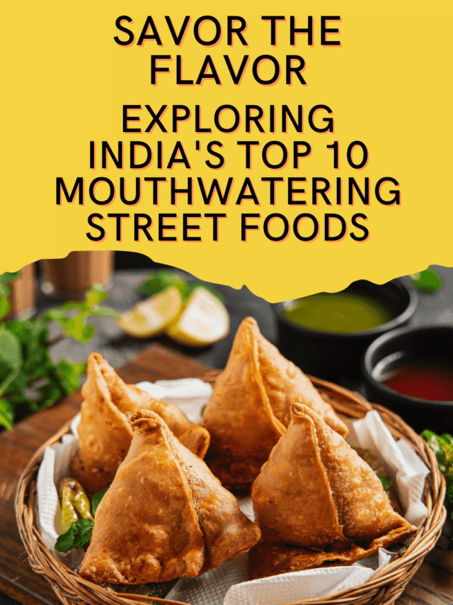 Savor the Flavor: Exploring India's Top 10 Mouthwatering Street Foods