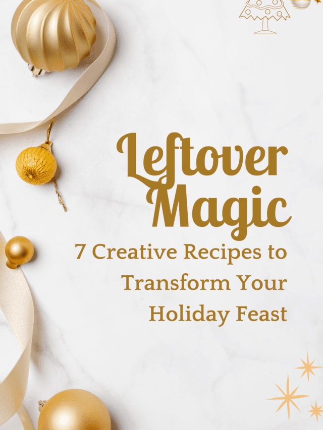 Leftover Magic: 10 Creative Recipes to Transform Your Holiday Feast