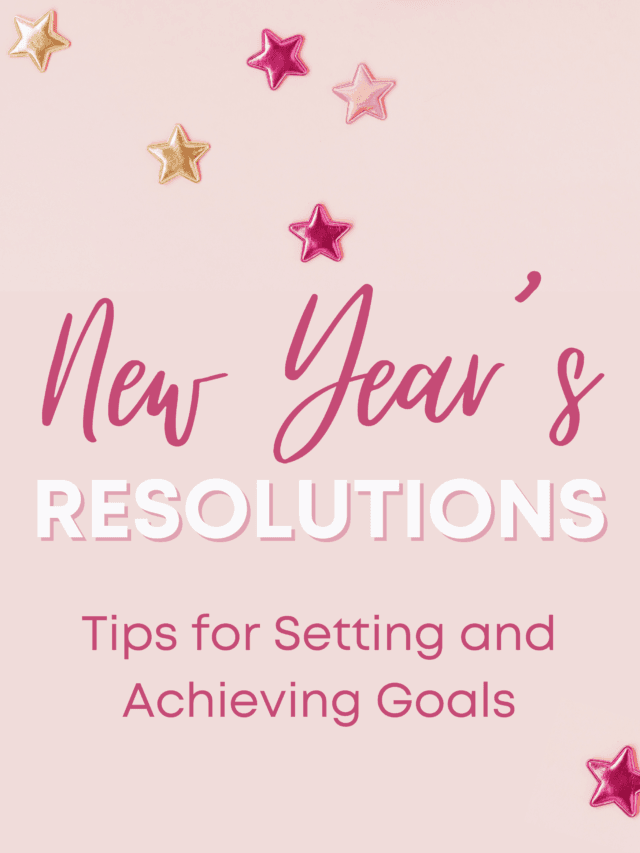 New Year’s Resolutions: Tips for Setting and Achieving Goals